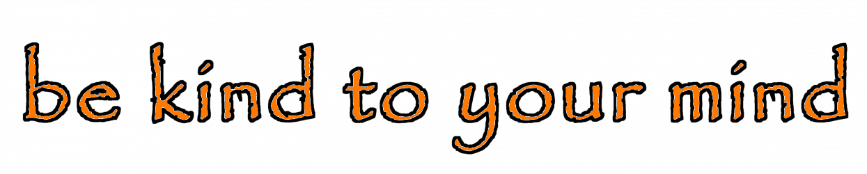 Be Kind To Your Mind